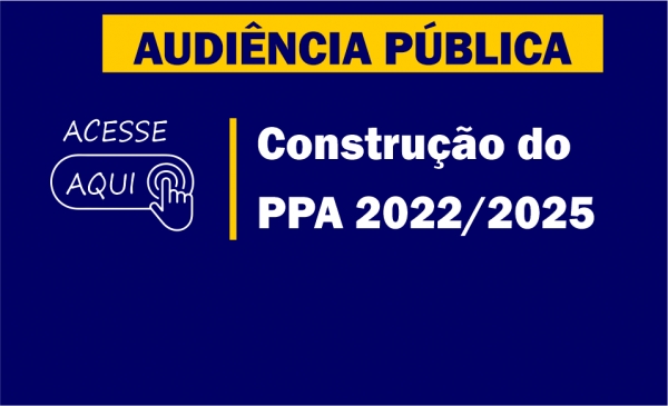 AUDIÊNCIA PÚBLICA - Construção do  PPA 2022/2025